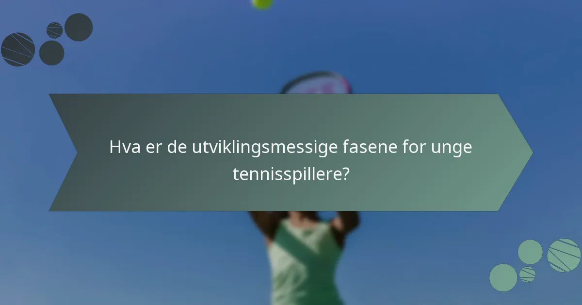 Hva er de utviklingsmessige fasene for unge tennisspillere?