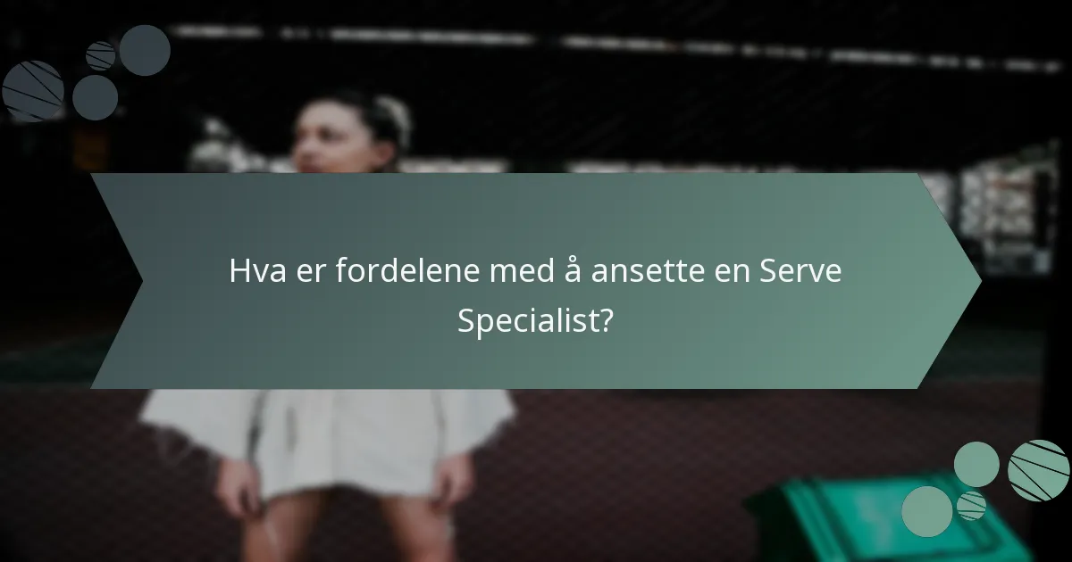 Hva er fordelene med å ansette en Serve Specialist?
