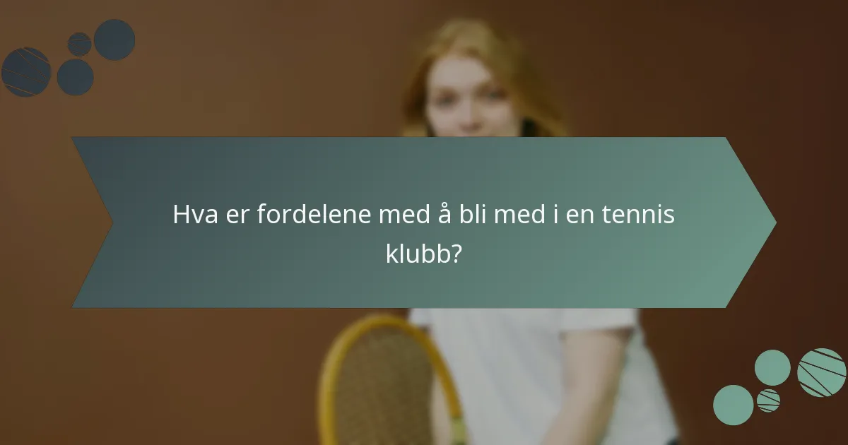 Hva er fordelene med å bli med i en tennis klubb?