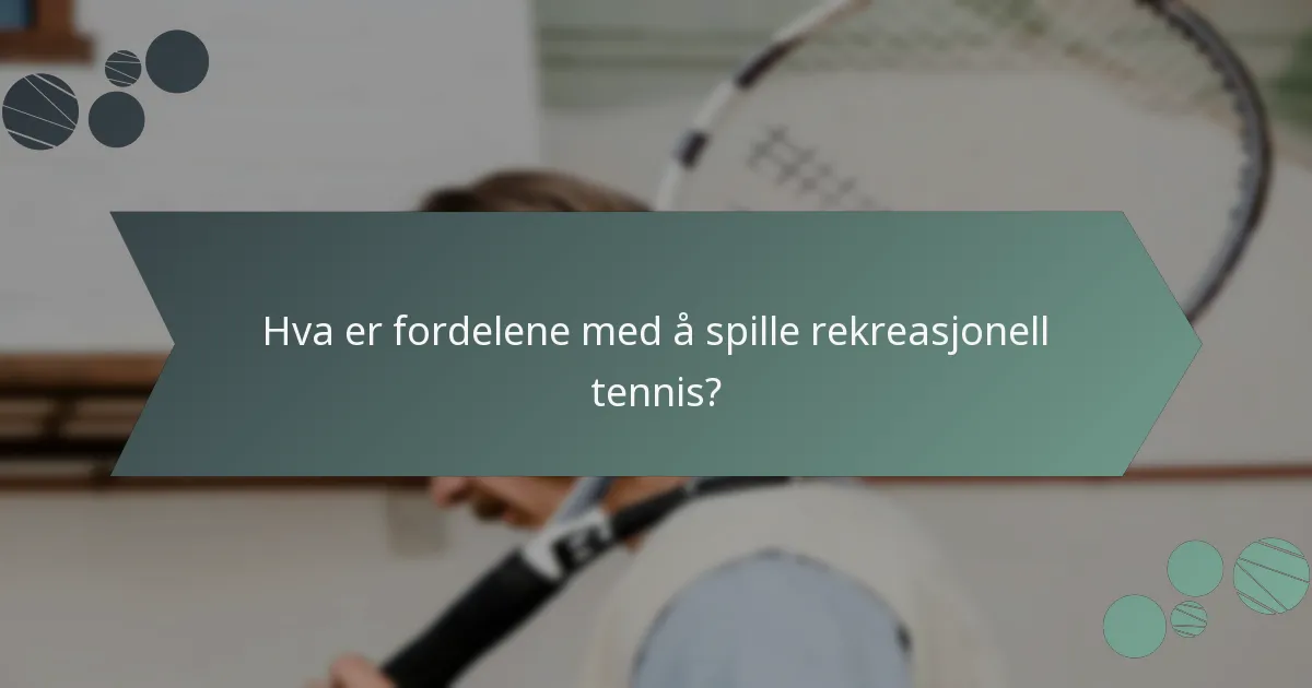 Hva er fordelene med å spille rekreasjonell tennis?