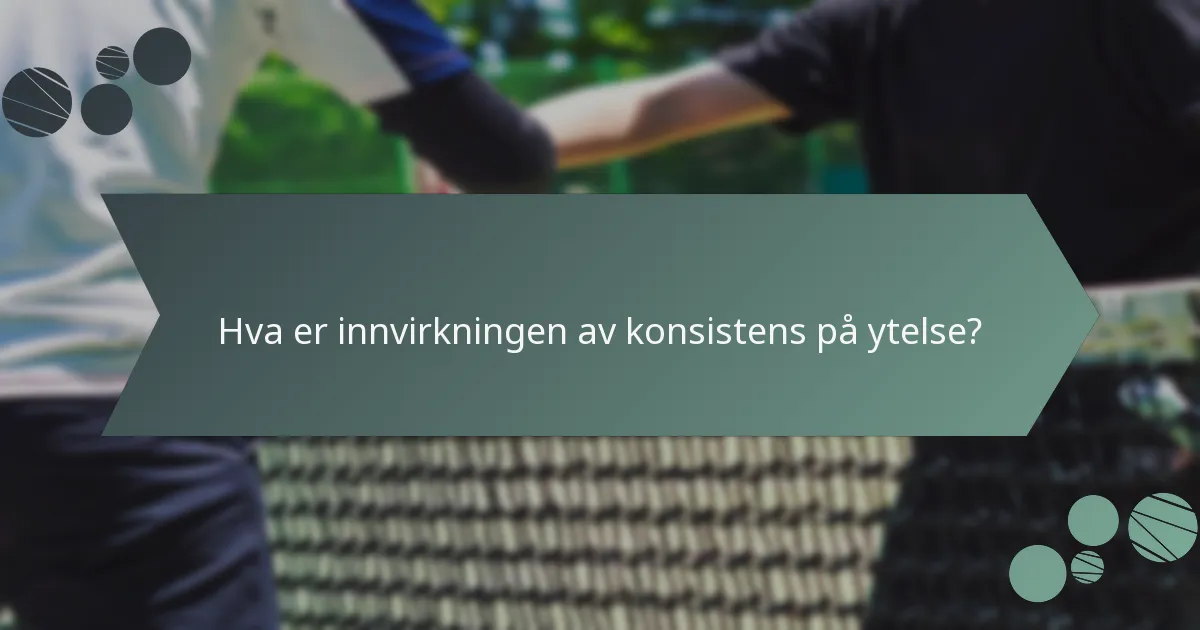 Hva er innvirkningen av konsistens på ytelse?