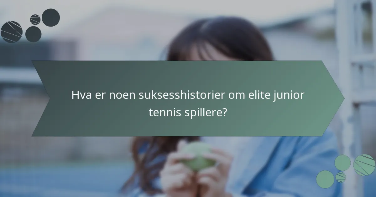 Hva er noen suksesshistorier om elite junior tennis spillere?
