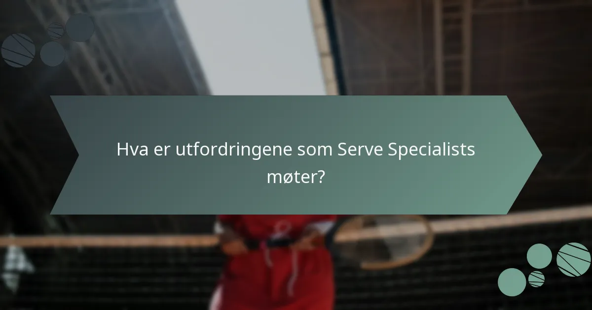 Hva er utfordringene som Serve Specialists møter?