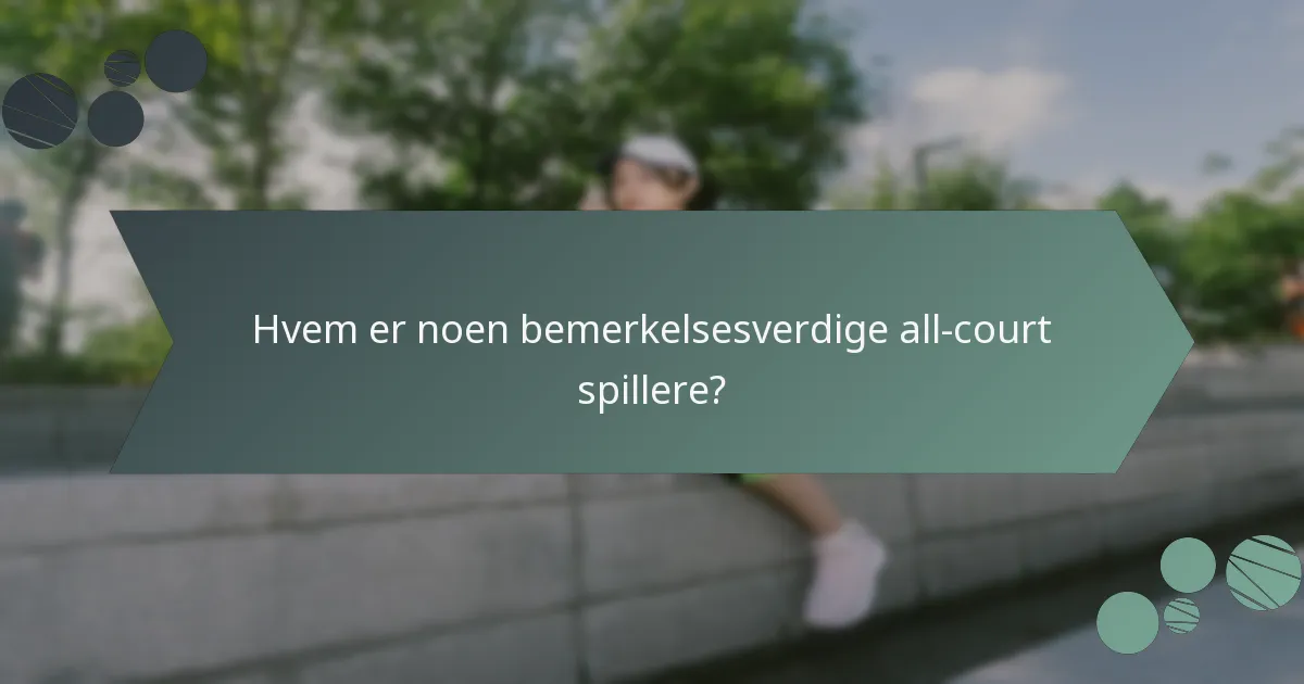 Hvem er noen bemerkelsesverdige all-court spillere?