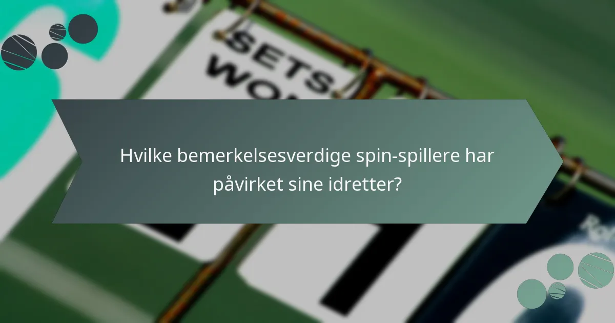 Hvilke bemerkelsesverdige spin-spillere har påvirket sine idretter?