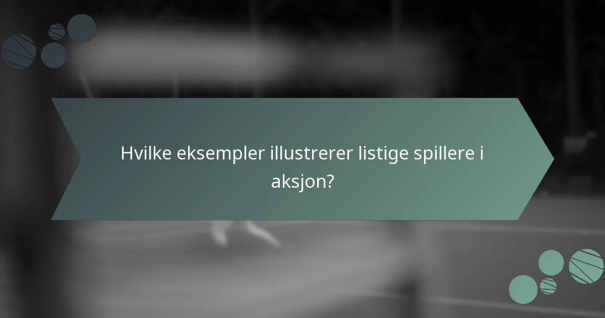 Hvilke eksempler illustrerer listige spillere i aksjon?