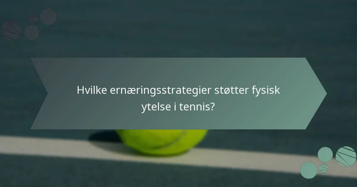 Hvilke ernæringsstrategier støtter fysisk ytelse i tennis?