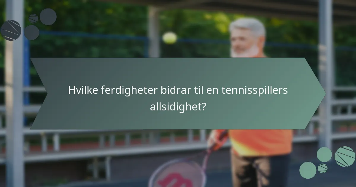 Hvilke ferdigheter bidrar til en tennisspillers allsidighet?