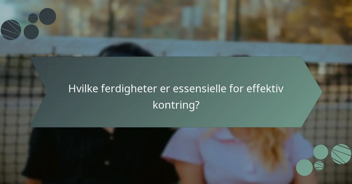 Hvilke ferdigheter er essensielle for effektiv kontring?