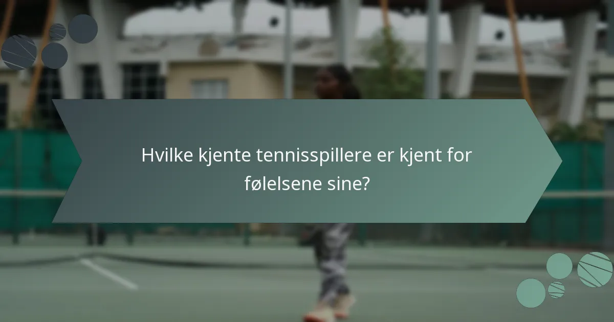 Hvilke kjente tennisspillere er kjent for følelsene sine?