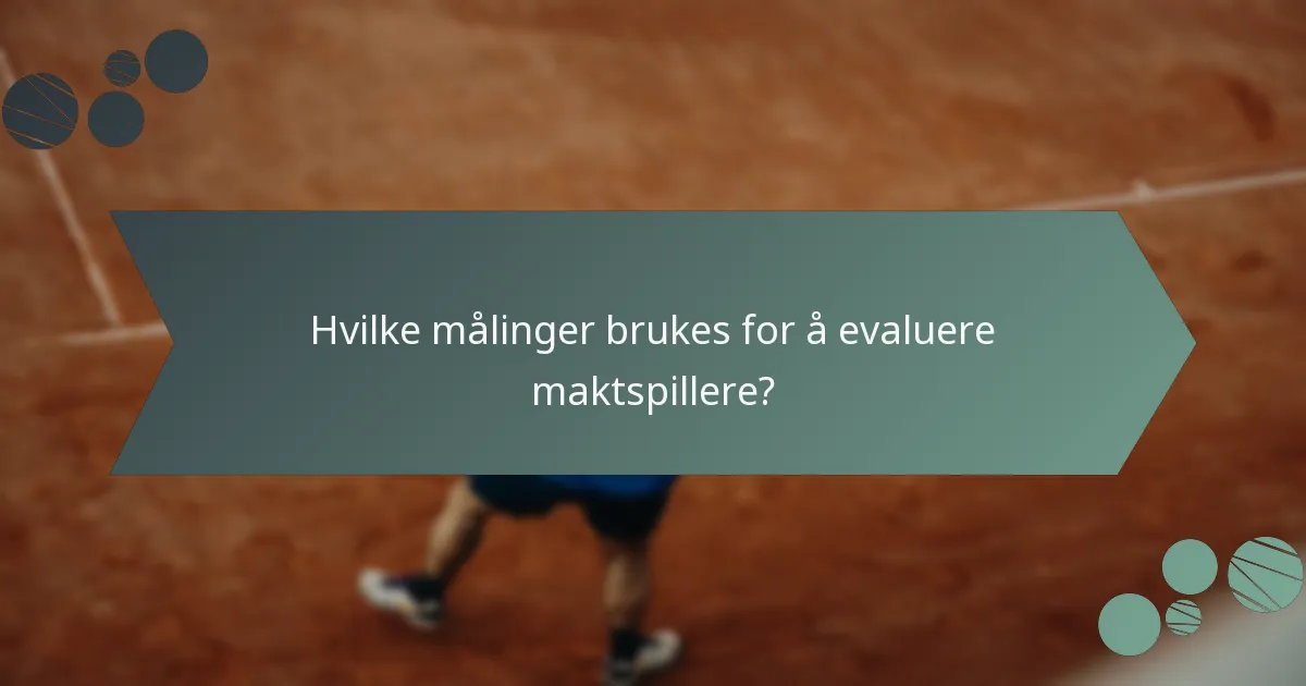Hvilke målinger brukes for å evaluere maktspillere?