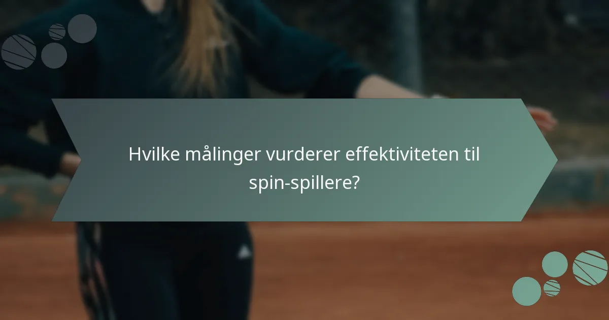 Hvilke målinger vurderer effektiviteten til spin-spillere?