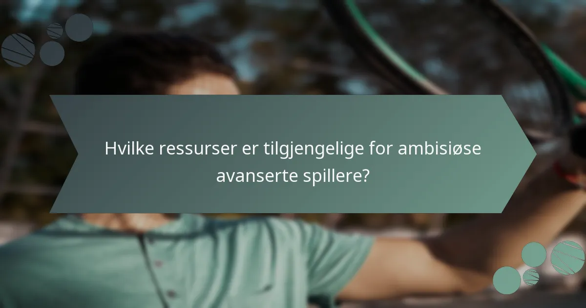 Hvilke ressurser er tilgjengelige for ambisiøse avanserte spillere?