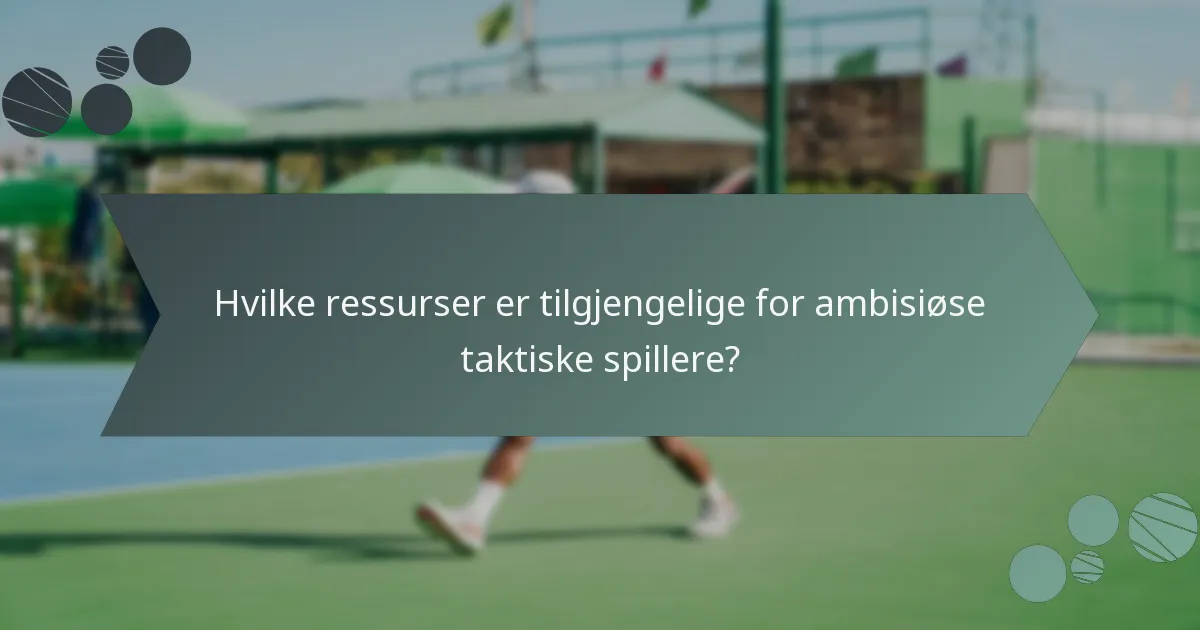 Hvilke ressurser er tilgjengelige for ambisiøse taktiske spillere?