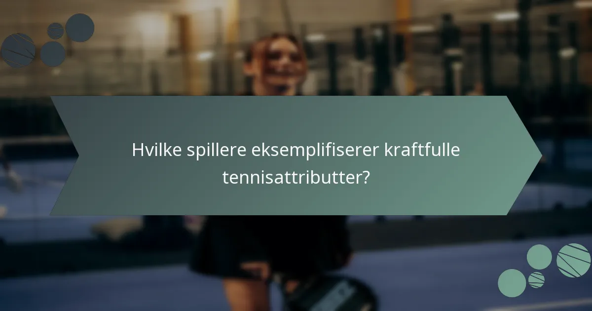 Hvilke spillere eksemplifiserer kraftfulle tennisattributter?