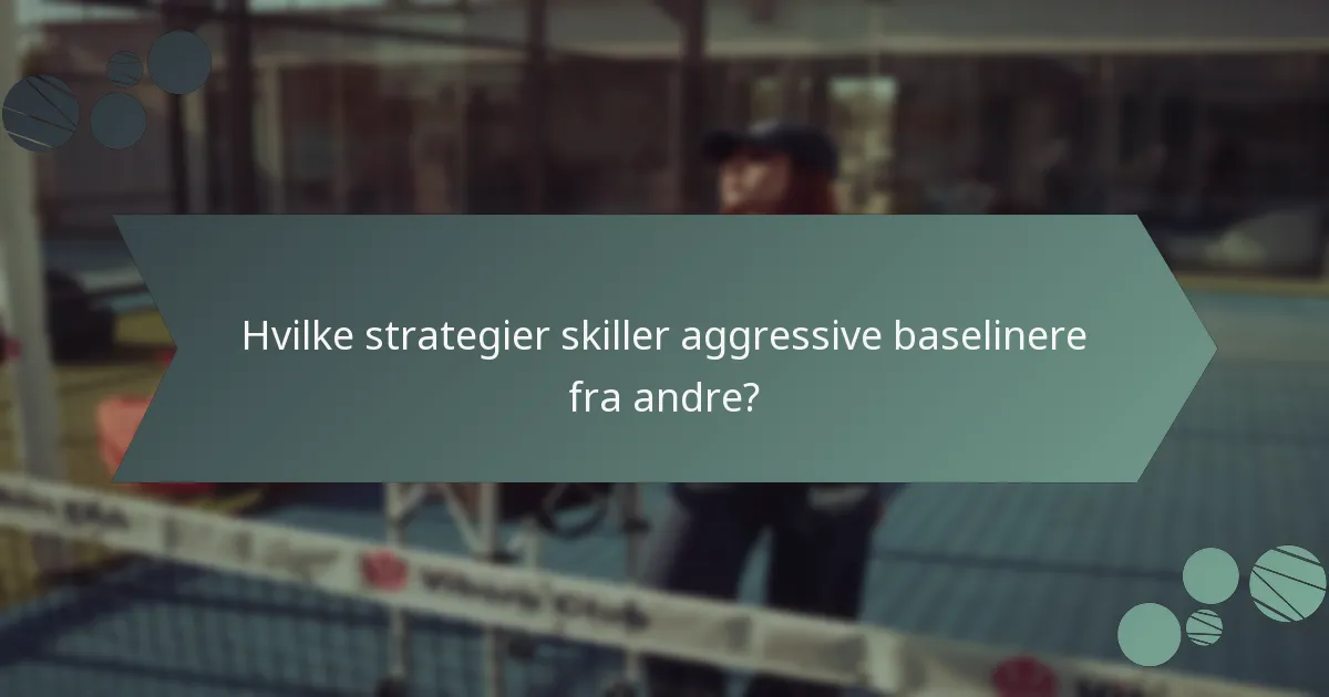 Hvilke strategier skiller aggressive baselinere fra andre?