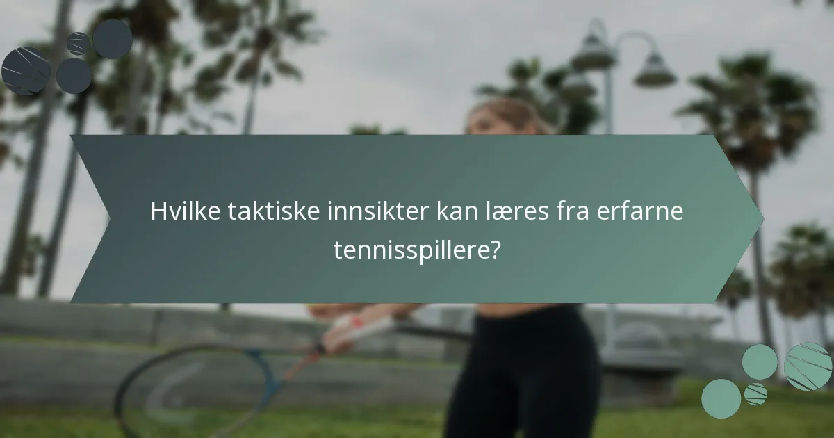 Hvilke taktiske innsikter kan læres fra erfarne tennisspillere?