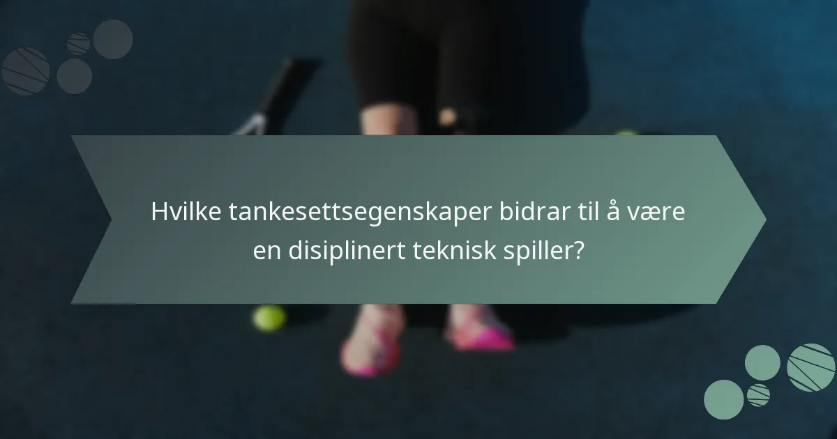 Hvilke tankesettsegenskaper bidrar til å være en disiplinert teknisk spiller?