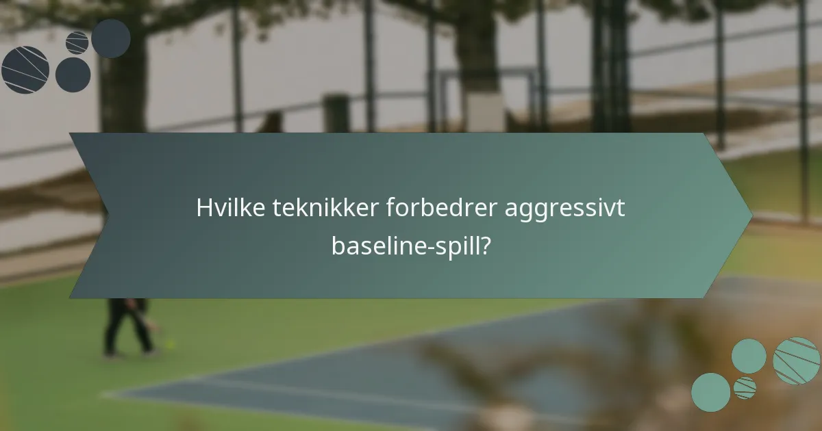 Hvilke teknikker forbedrer aggressivt baseline-spill?