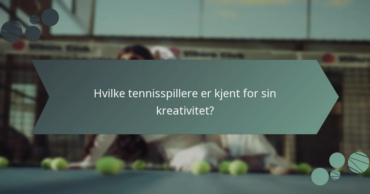 Hvilke tennisspillere er kjent for sin kreativitet?