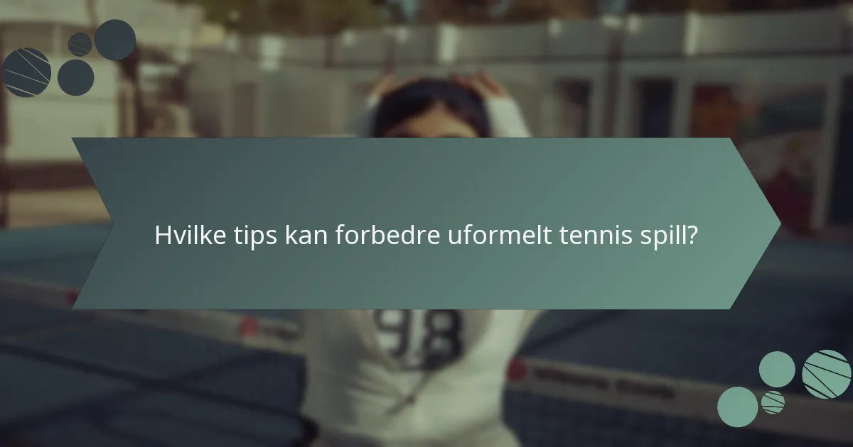 Hvilke tips kan forbedre uformelt tennis spill?