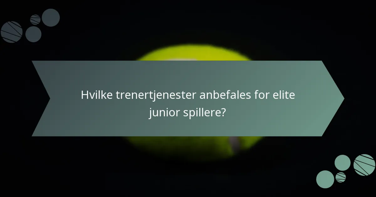 Hvilke trenertjenester anbefales for elite junior spillere?