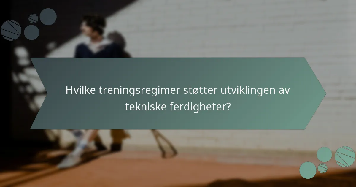 Hvilke treningsregimer støtter utviklingen av tekniske ferdigheter?