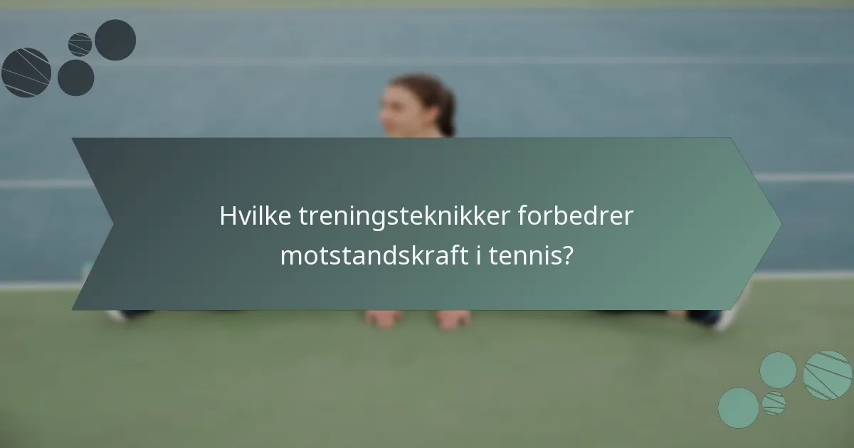Hvilke treningsteknikker forbedrer motstandskraft i tennis?