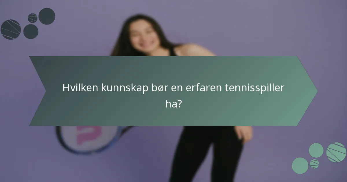 Hvilken kunnskap bør en erfaren tennisspiller ha?