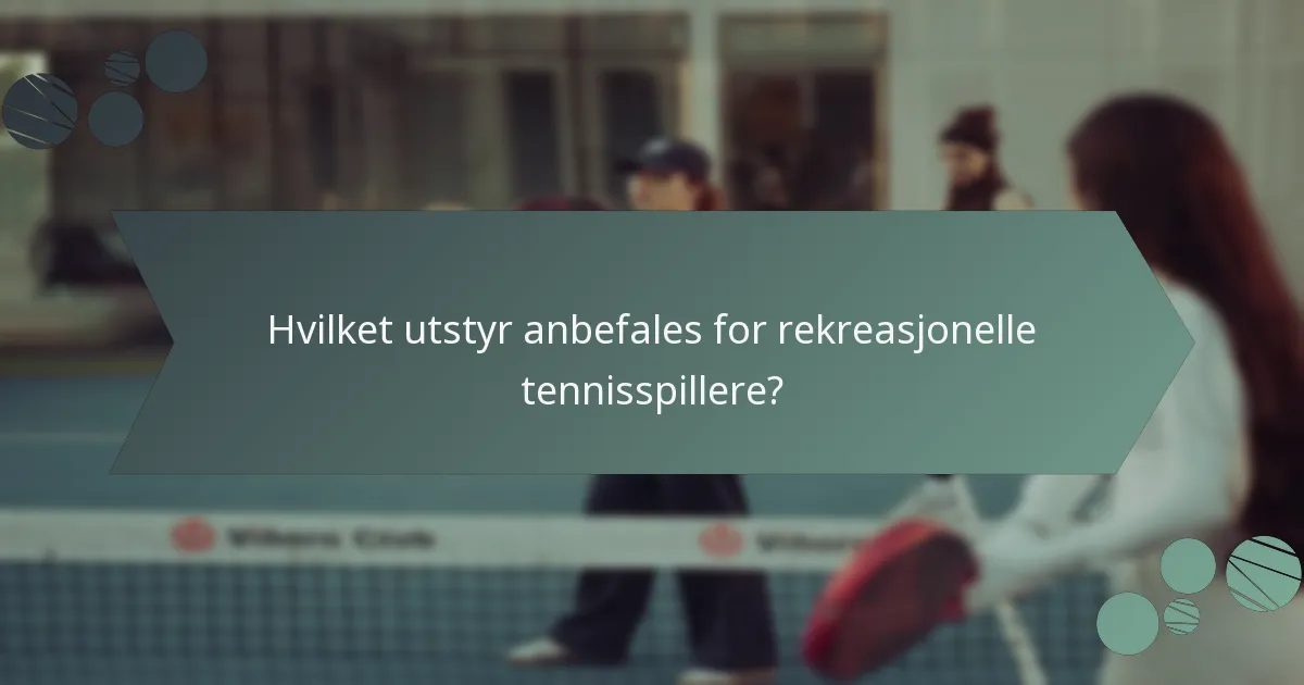 Hvilket utstyr anbefales for rekreasjonelle tennisspillere?