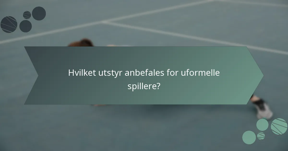Hvilket utstyr anbefales for uformelle spillere?