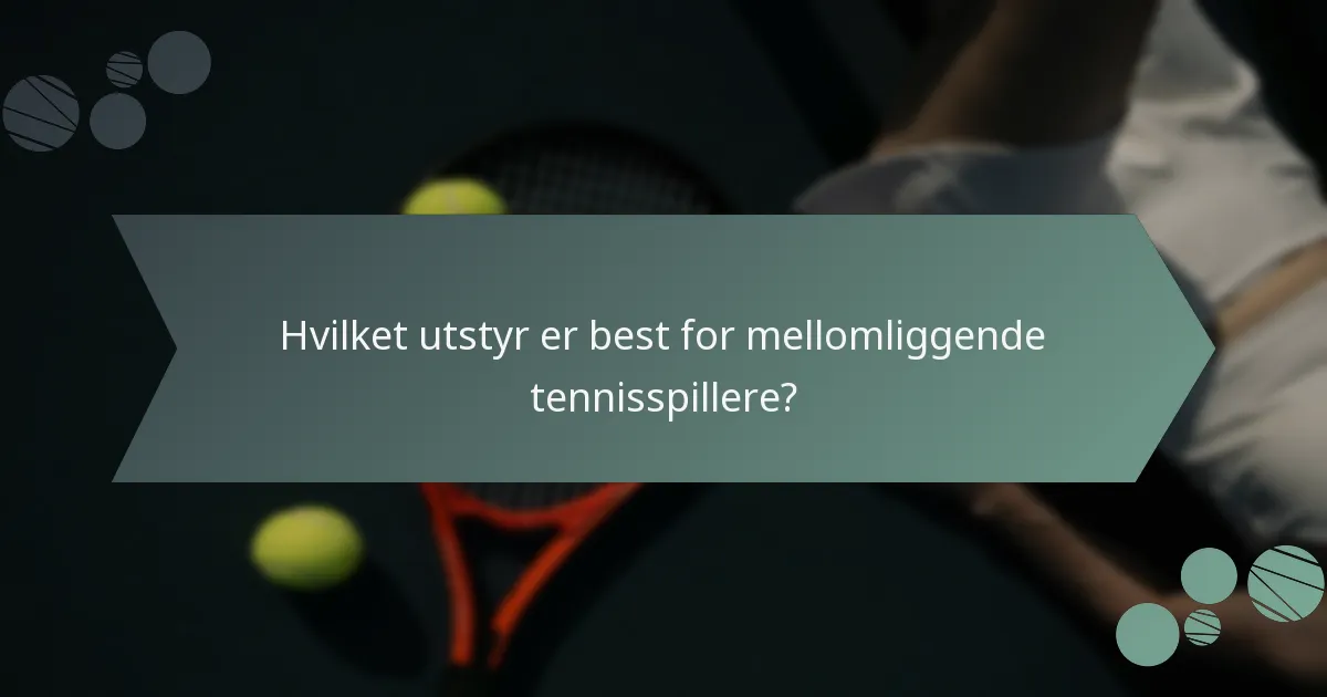 Hvilket utstyr er best for mellomliggende tennisspillere?