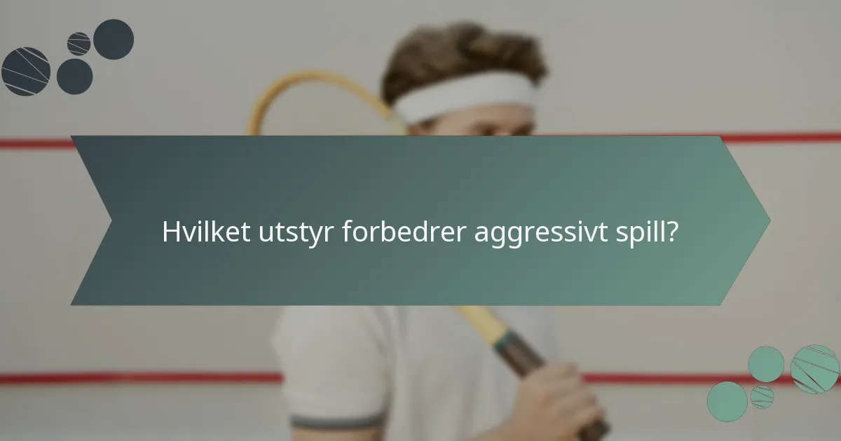 Hvilket utstyr forbedrer aggressivt spill?