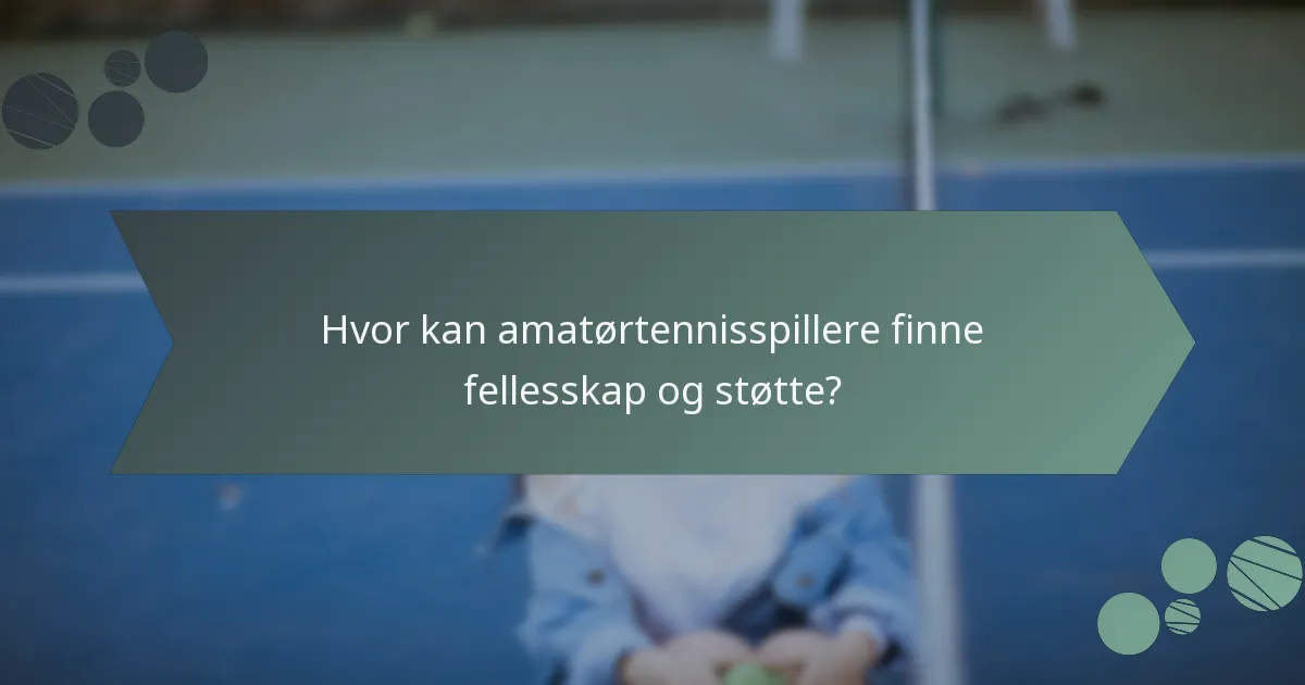 Hvor kan amatørtennisspillere finne fellesskap og støtte?