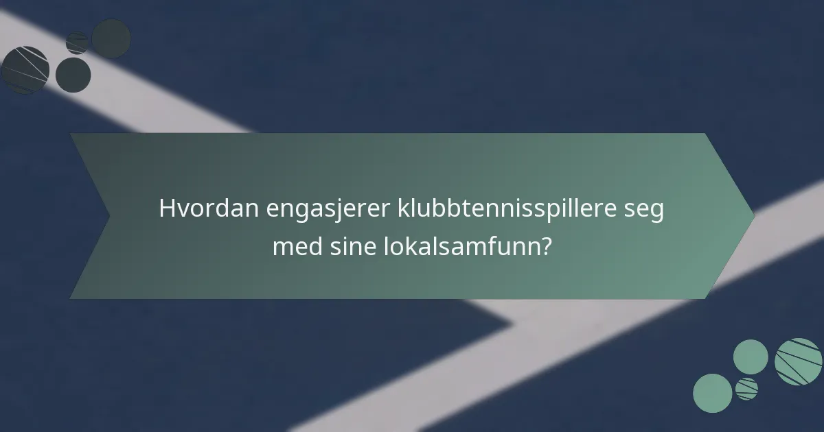 Hvordan engasjerer klubbtennisspillere seg med sine lokalsamfunn?