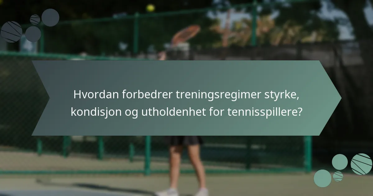 Hvordan forbedrer treningsregimer styrke, kondisjon og utholdenhet for tennisspillere?