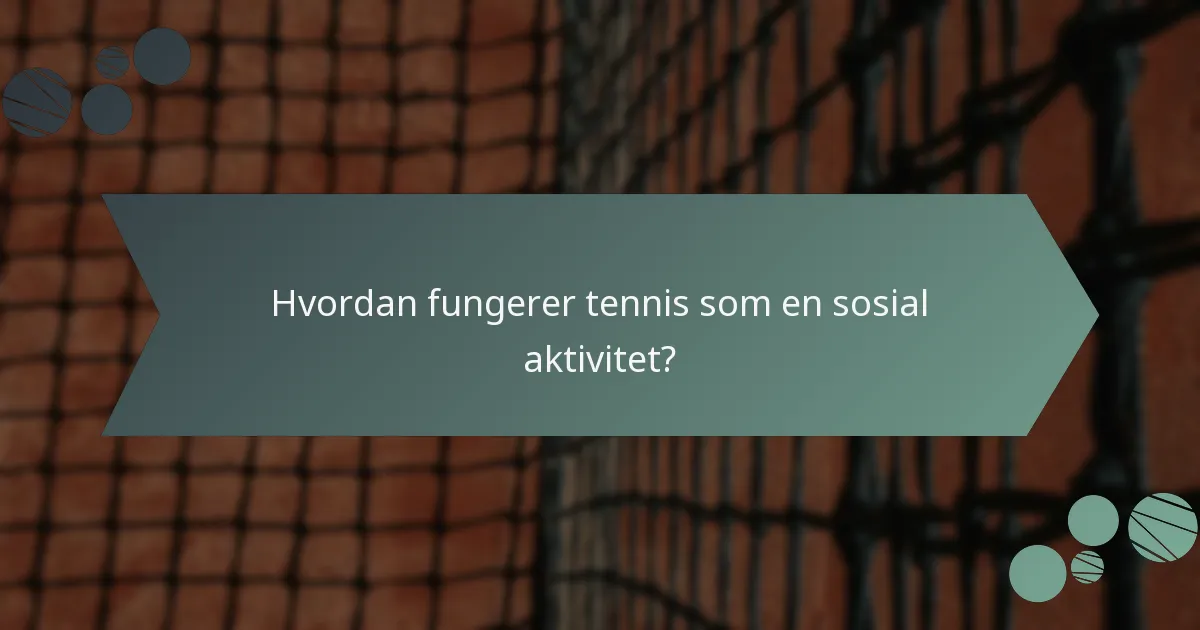 Hvordan fungerer tennis som en sosial aktivitet?