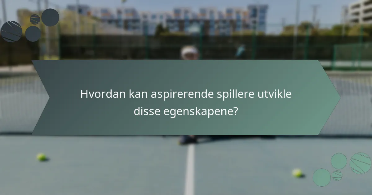 Hvordan kan aspirerende spillere utvikle disse egenskapene?