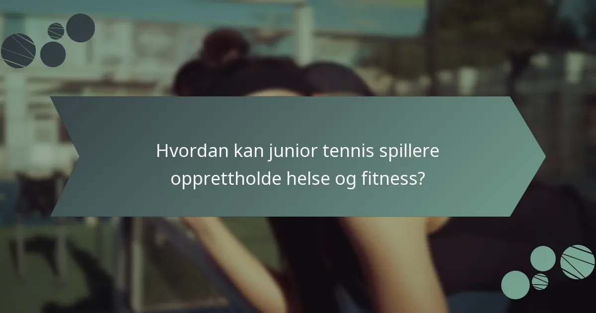 Hvordan kan junior tennis spillere opprettholde helse og fitness?