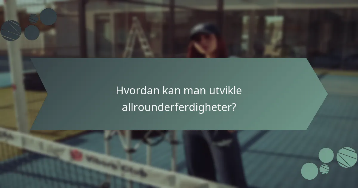 Hvordan kan man utvikle allrounderferdigheter?