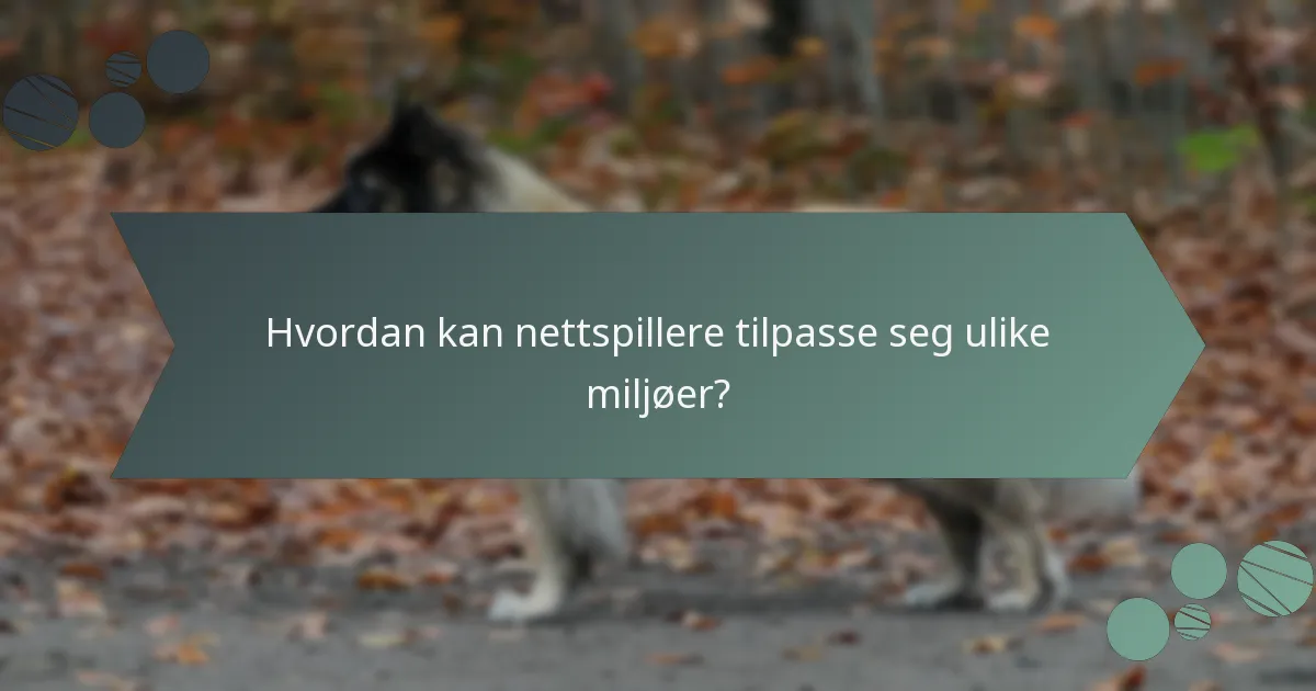 Hvordan kan nettspillere tilpasse seg ulike miljøer?