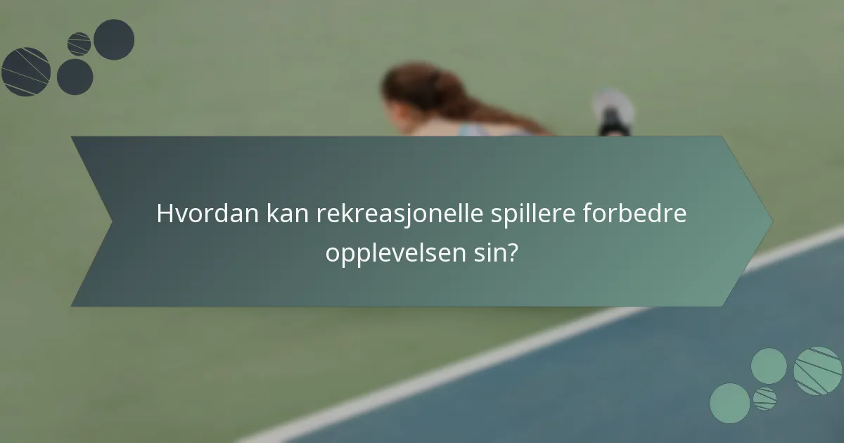 Hvordan kan rekreasjonelle spillere forbedre opplevelsen sin?