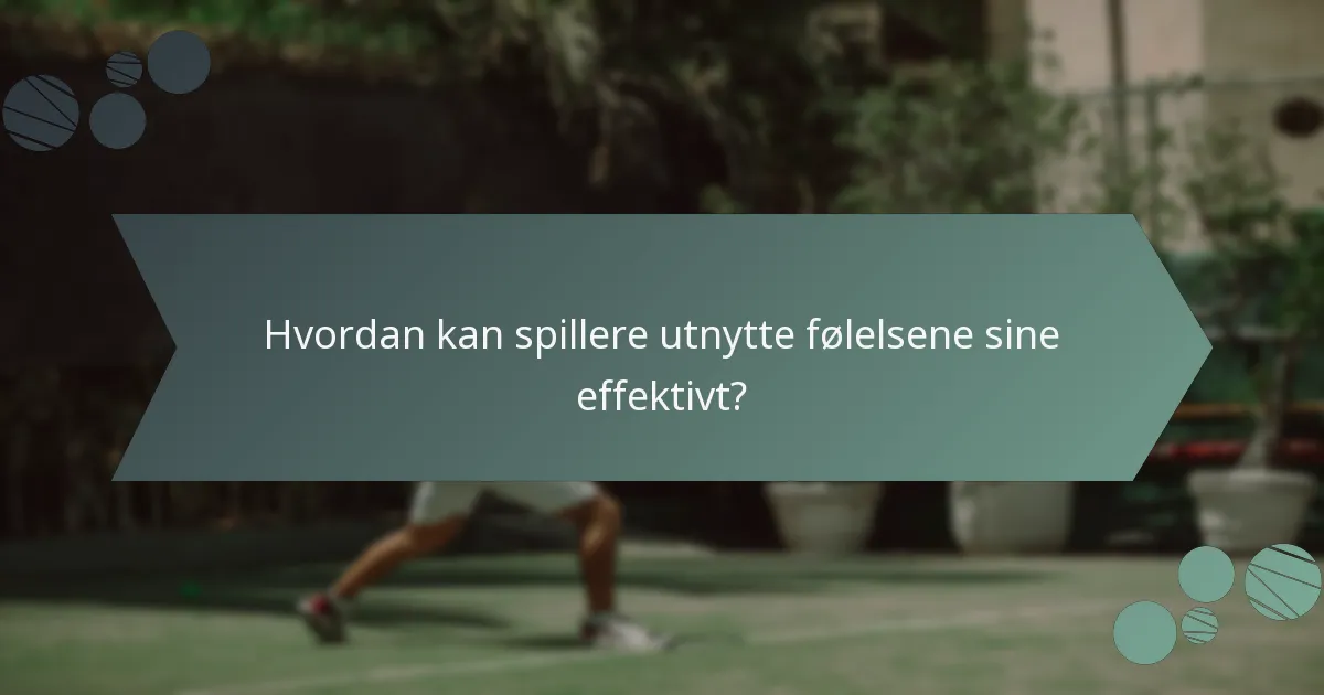 Hvordan kan spillere utnytte følelsene sine effektivt?