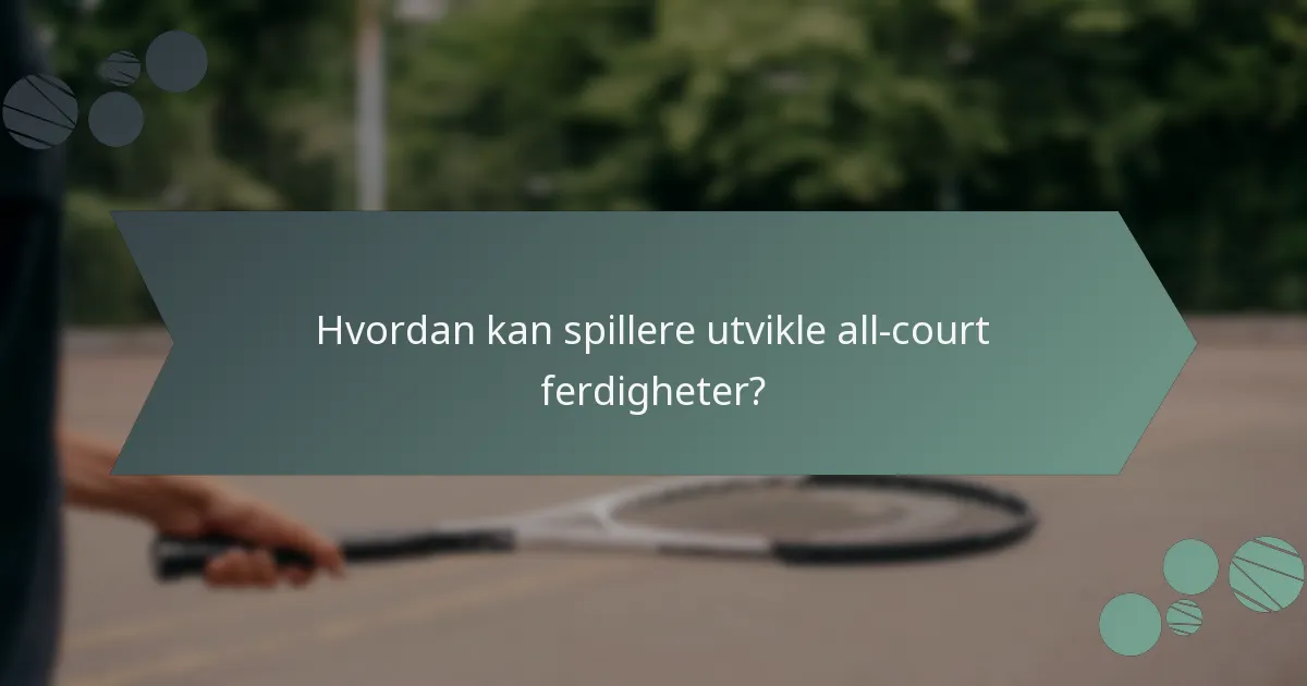 Hvordan kan spillere utvikle all-court ferdigheter?