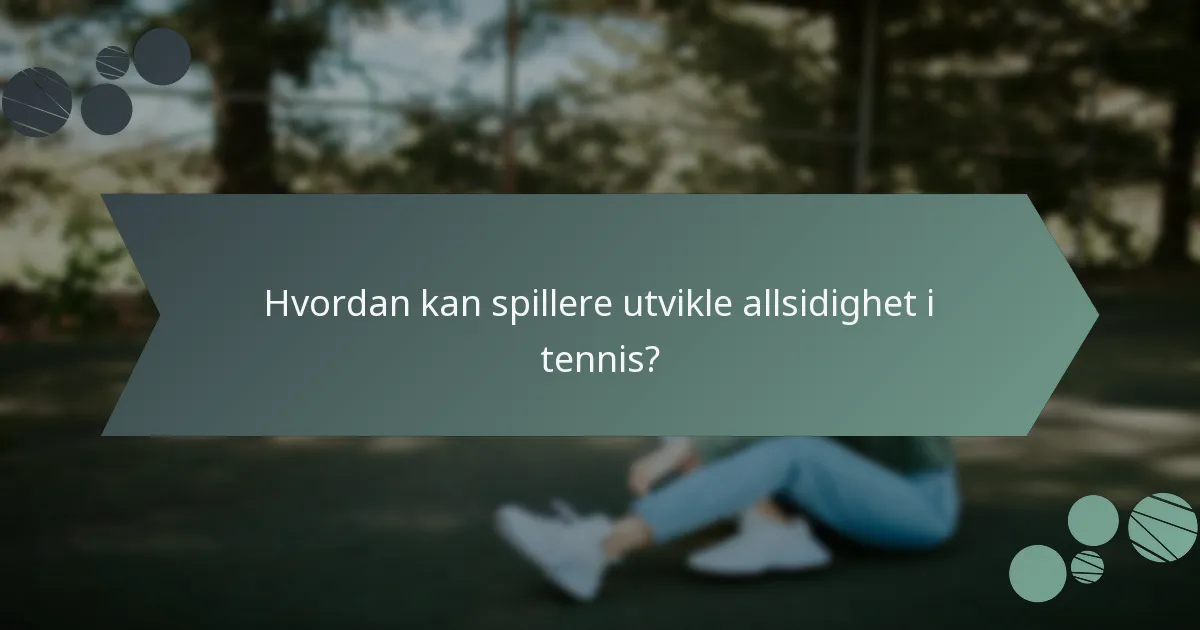Hvordan kan spillere utvikle allsidighet i tennis?
