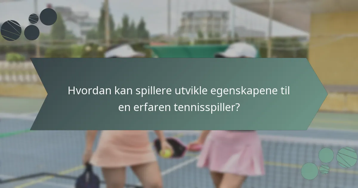 Hvordan kan spillere utvikle egenskapene til en erfaren tennisspiller?