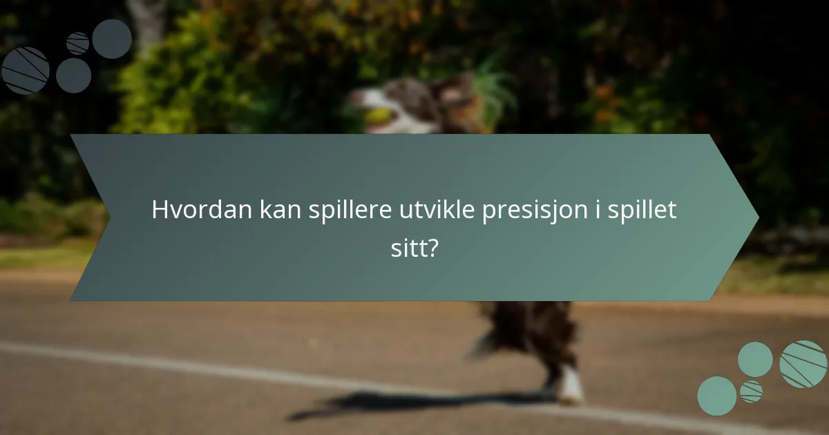 Hvordan kan spillere utvikle presisjon i spillet sitt?