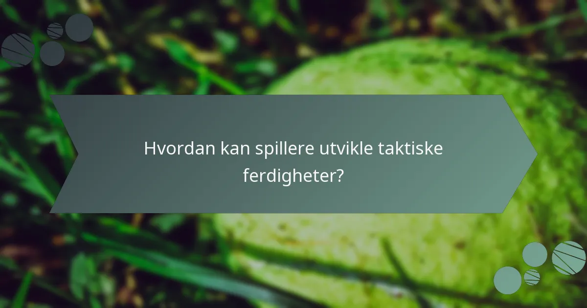 Hvordan kan spillere utvikle taktiske ferdigheter?