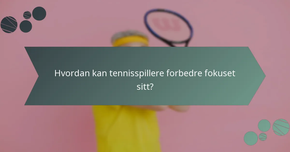 Hvordan kan tennisspillere forbedre fokuset sitt?