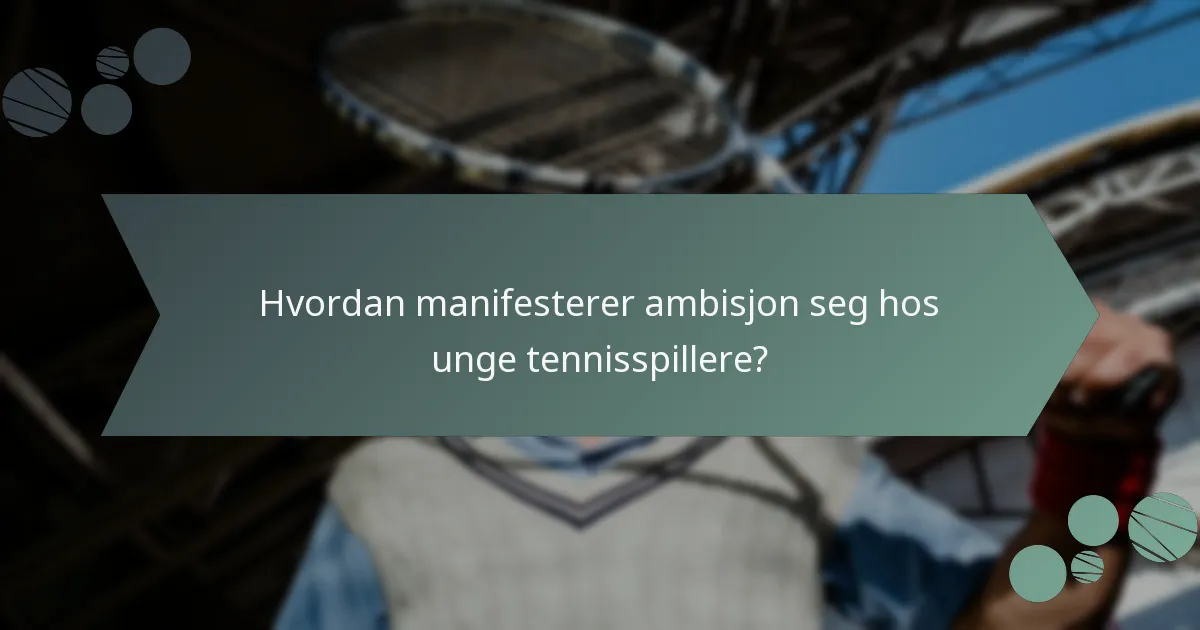 Hvordan manifesterer ambisjon seg hos unge tennisspillere?